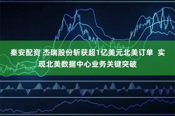 秦安配资 杰瑞股份斩获超1亿美元北美订单  实现北美数据中心业务关键突破