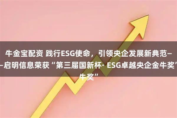 牛金宝配资 践行ESG使命，引领央企发展新典范——启明信息荣获“第三届国新杯· ESG卓越央企金牛奖”